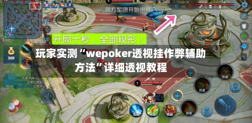 玩家实测“wepoker透视挂作弊辅助方法”详细透视教程-第3张图片
