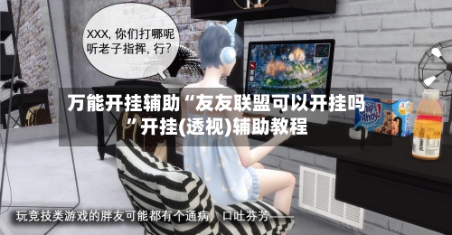 万能开挂辅助“友友联盟可以开挂吗”开挂(透视)辅助教程-第2张图片