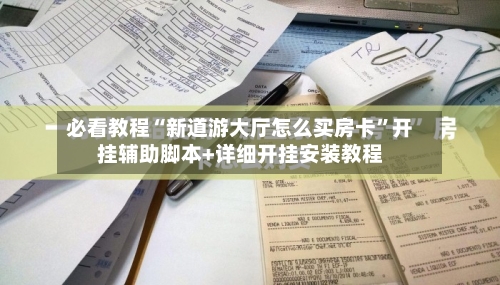 必看教程“新道游大厅怎么买房卡	”开挂辅助脚本+详细开挂安装教程-第2张图片