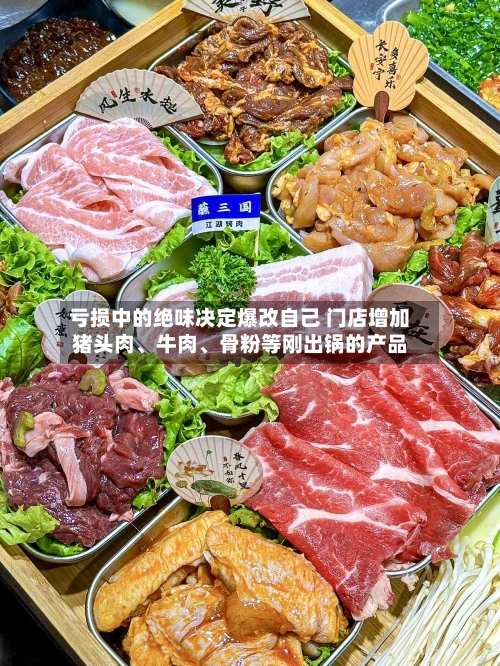 亏损中的绝味决定爆改自己 门店增加猪头肉、牛肉	、骨粉等刚出锅的产品-第3张图片