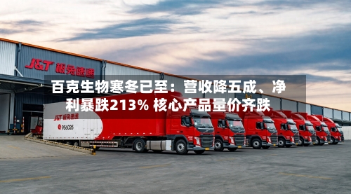 百克生物寒冬已至：营收降五成	、净利暴跌213% 核心产品量价齐跌-第2张图片