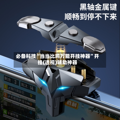 必备科技“当当比鸡万能开挂神器”开挂(透视)辅助神器-第2张图片