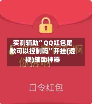 实测辅助	”QQ红包尾数可以控制吗”开挂(透视)辅助神器-第3张图片