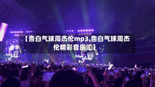 【告白气球周杰伦mp3,告白气球周杰伦精彩音乐汇】-第2张图片