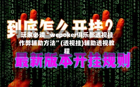 玩家必读“wepoker俱乐部透视挂作弊辅助方法	”(透视挂)辅助透视教程-第2张图片