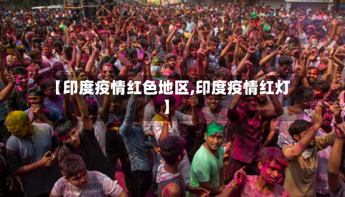 【印度疫情红色地区,印度疫情红灯】-第2张图片