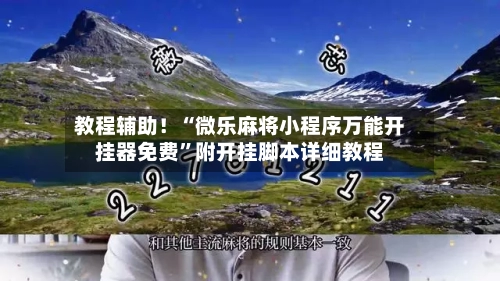 教程辅助！“微乐麻将小程序万能开挂器免费”附开挂脚本详细教程-第2张图片