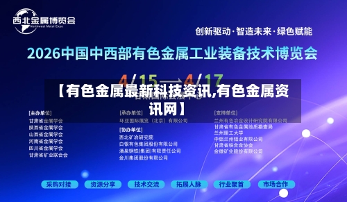 【有色金属最新科技资讯,有色金属资讯网】-第2张图片