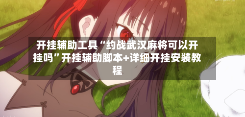 开挂辅助工具“约战武汉麻将可以开挂吗	”开挂辅助脚本+详细开挂安装教程-第2张图片