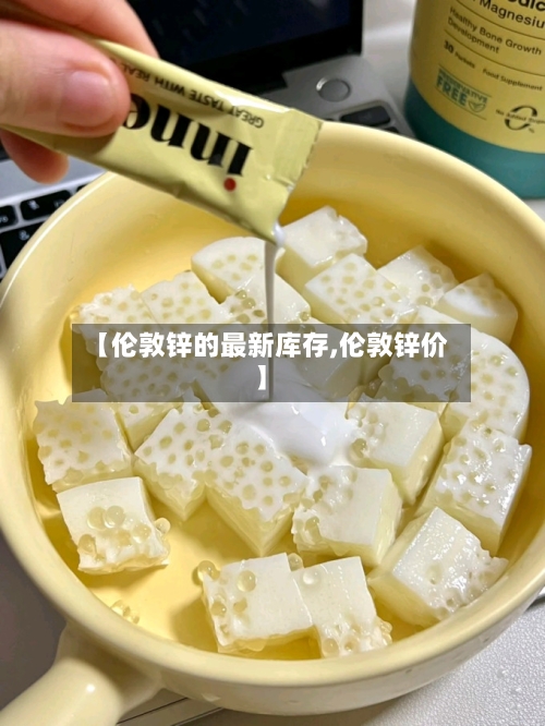 【伦敦锌的最新库存,伦敦锌价】-第2张图片