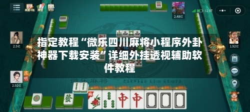 指定教程“微乐四川麻将小程序外卦神器下载安装”详细外挂透视辅助软件教程-第2张图片