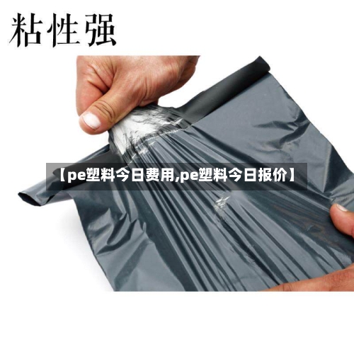 【pe塑料今日费用,pe塑料今日报价】