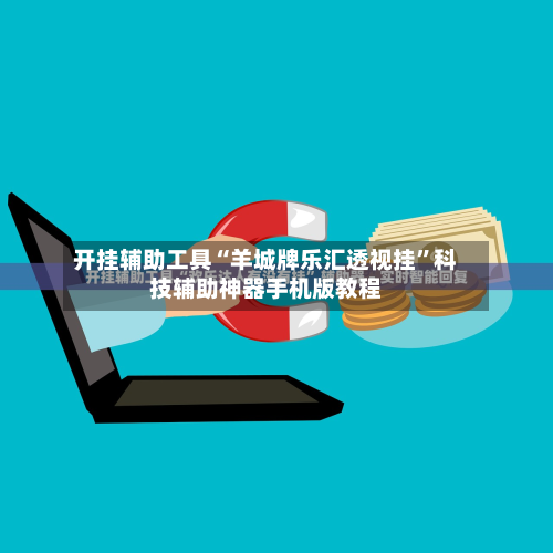 开挂辅助工具“羊城牌乐汇透视挂”科技辅助神器手机版教程-第3张图片