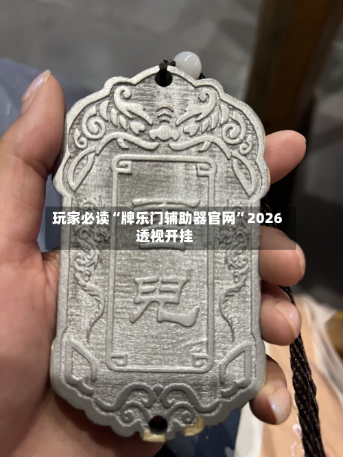 玩家必读“牌乐门辅助器官网”2026透视开挂-第3张图片