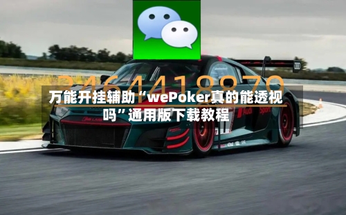万能开挂辅助“wePoker真的能透视吗	”通用版下载教程-第3张图片