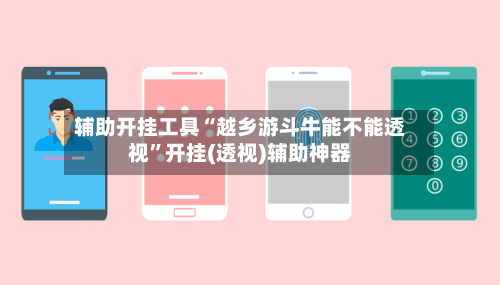 辅助开挂工具“越乡游斗牛能不能透视	”开挂(透视)辅助神器-第2张图片