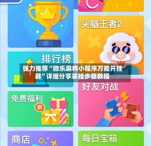 强力推荐“微乐麻将小程序万能开挂器”详细分享装挂步骤教程