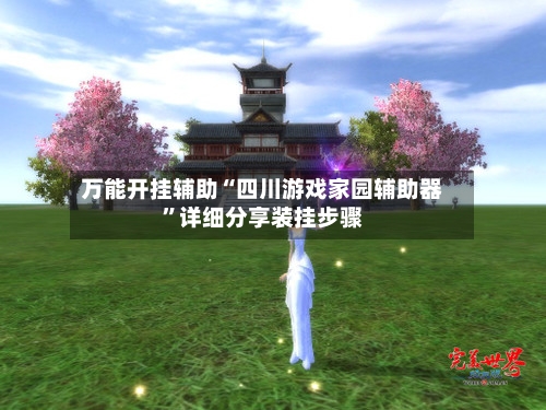 万能开挂辅助“四川游戏家园辅助器”详细分享装挂步骤