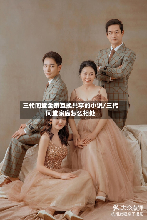 三代同堂全家互换共享的小说/三代同堂家庭怎么相处