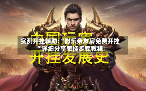 实测开挂辅助:“微乐亲友房免费开挂”详细分享装挂步骤教程-第2张图片