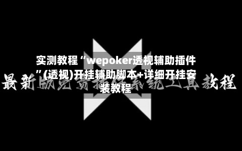 实测教程“wepoker透视辅助插件”(透视)开挂辅助脚本+详细开挂安装教程
