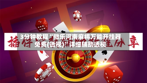 3分钟教程“微乐河南麻将万能开挂器免费(透视)”详细辅助透视-第3张图片