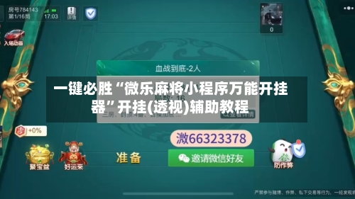 一键必胜“微乐麻将小程序万能开挂器”开挂(透视)辅助教程-第2张图片