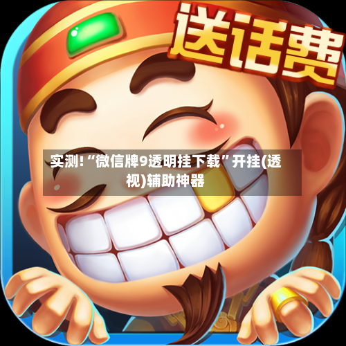 实测!“微信牌9透明挂下载”开挂(透视)辅助神器-第2张图片