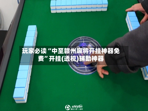 玩家必读“中至赣州麻将开挂神器免费”开挂(透视)辅助神器-第2张图片