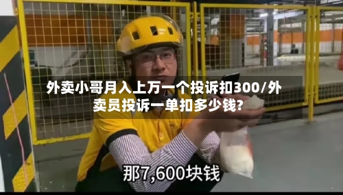 外卖小哥月入上万一个投诉扣300/外卖员投诉一单扣多少钱?