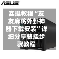 实操教程“友友麻将外卦神器下载安装”详细分享装挂步骤教程-第3张图片