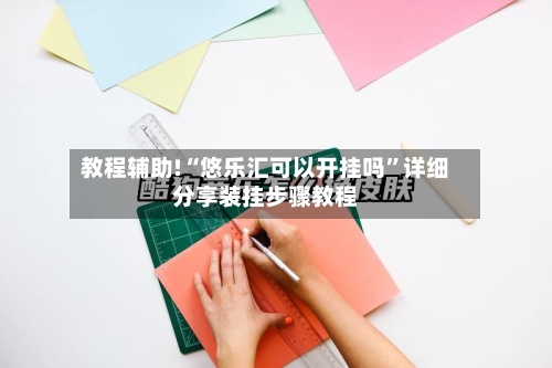 教程辅助!“悠乐汇可以开挂吗	”详细分享装挂步骤教程-第2张图片