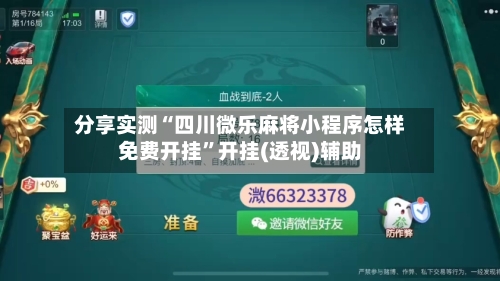 分享实测“四川微乐麻将小程序怎样免费开挂”开挂(透视)辅助-第2张图片