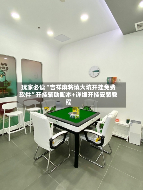 玩家必读“吉祥麻将填大坑开挂免费软件	”开挂辅助脚本+详细开挂安装教程-第2张图片