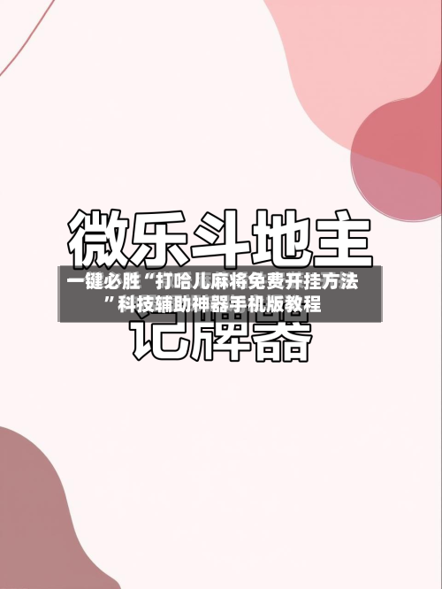 一键必胜“打哈儿麻将免费开挂方法	”科技辅助神器手机版教程-第2张图片