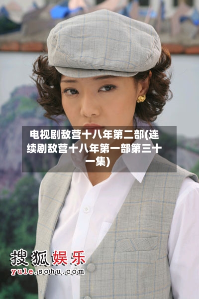 电视剧敌营十八年第二部(连续剧敌营十八年第一部第三十一集)-第2张图片