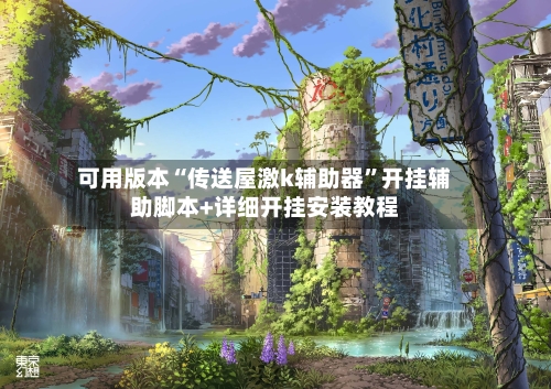 可用版本“传送屋激k辅助器”开挂辅助脚本+详细开挂安装教程-第2张图片