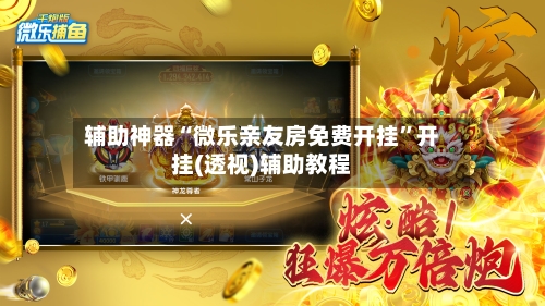 辅助神器“微乐亲友房免费开挂”开挂(透视)辅助教程-第3张图片