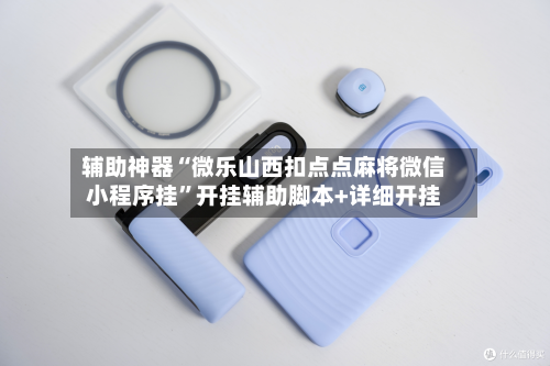 辅助神器“微乐山西扣点点麻将微信小程序挂”开挂辅助脚本+详细开挂-第2张图片