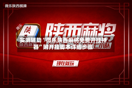 实测辅助“微乐陕西麻将免费开挂神器	”附开挂脚本详细步骤-第2张图片