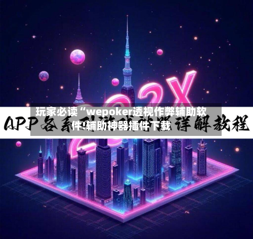 玩家必读“wepoker透视作弊辅助软件!辅助神器插件下载-第3张图片