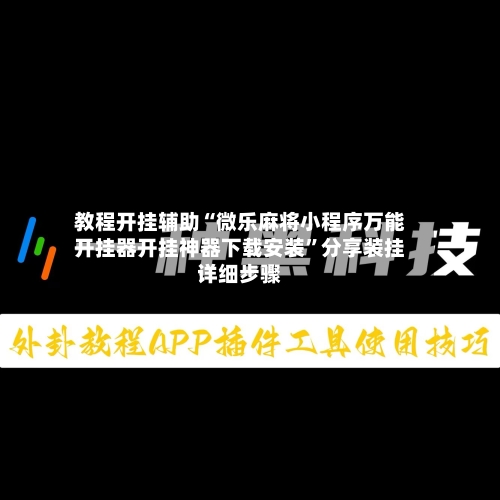 教程开挂辅助“微乐麻将小程序万能开挂器开挂神器下载安装	”分享装挂详细步骤-第2张图片