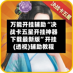 万能开挂辅助“决战卡五星开挂神器下载最新版”开挂(透视)辅助教程