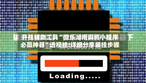 开挂辅助工具“微乐湖南麻将小程序必赢神器	”透视挂!详细分享装挂步骤-第2张图片