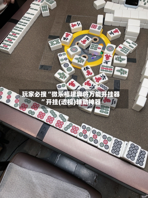 玩家必搜“微乐福建麻将万能开挂器”开挂(透视)辅助神器-第2张图片