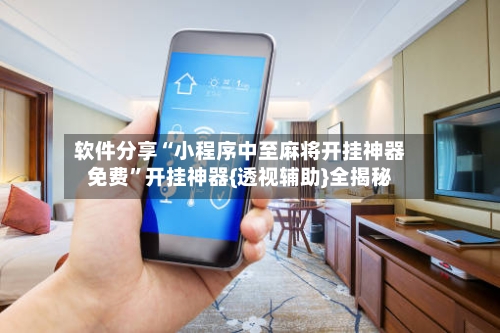 软件分享“小程序中至麻将开挂神器免费”开挂神器{透视辅助}全揭秘-第3张图片