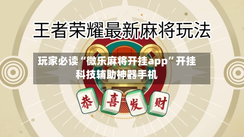 玩家必读“微乐麻将开挂app”开挂科技辅助神器手机-第2张图片