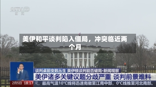 美伊和平谈判陷入僵局，冲突临近两个月