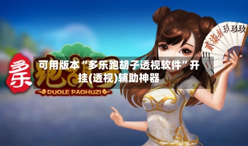 可用版本“多乐跑胡子透视软件”开挂(透视)辅助神器-第2张图片