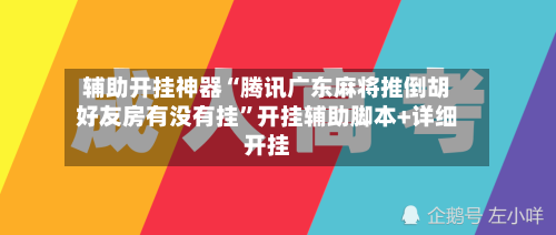 辅助开挂神器“腾讯广东麻将推倒胡好友房有没有挂”开挂辅助脚本+详细开挂-第2张图片